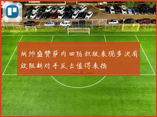 纳帅盛赞萨内回防积极表现多次有效阻断对手反击值得表扬
