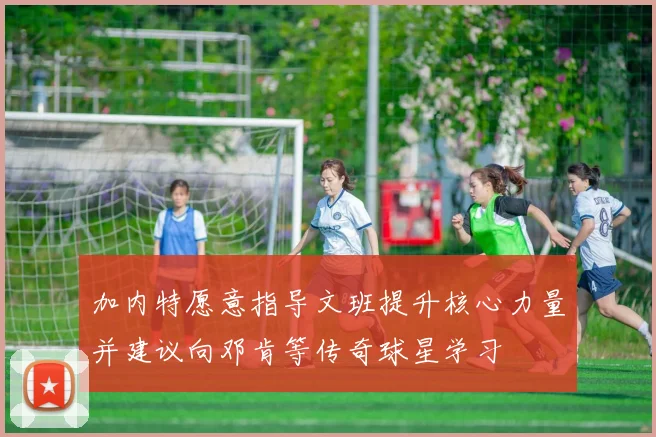 加内特愿意指导文班提升核心力量并建议向邓肯等传奇球星学习